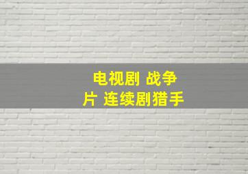 电视剧 战争片 连续剧猎手